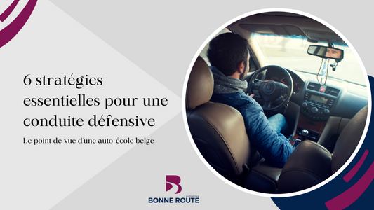 6 stratégies essentielles pour une conduite défensive - Le point de vue d'une auto-école belge